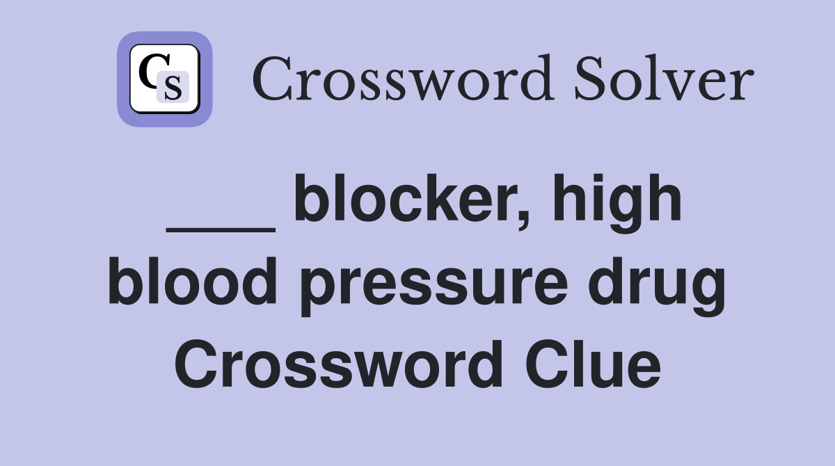 ___ blocker, high blood pressure drug Crossword Clue