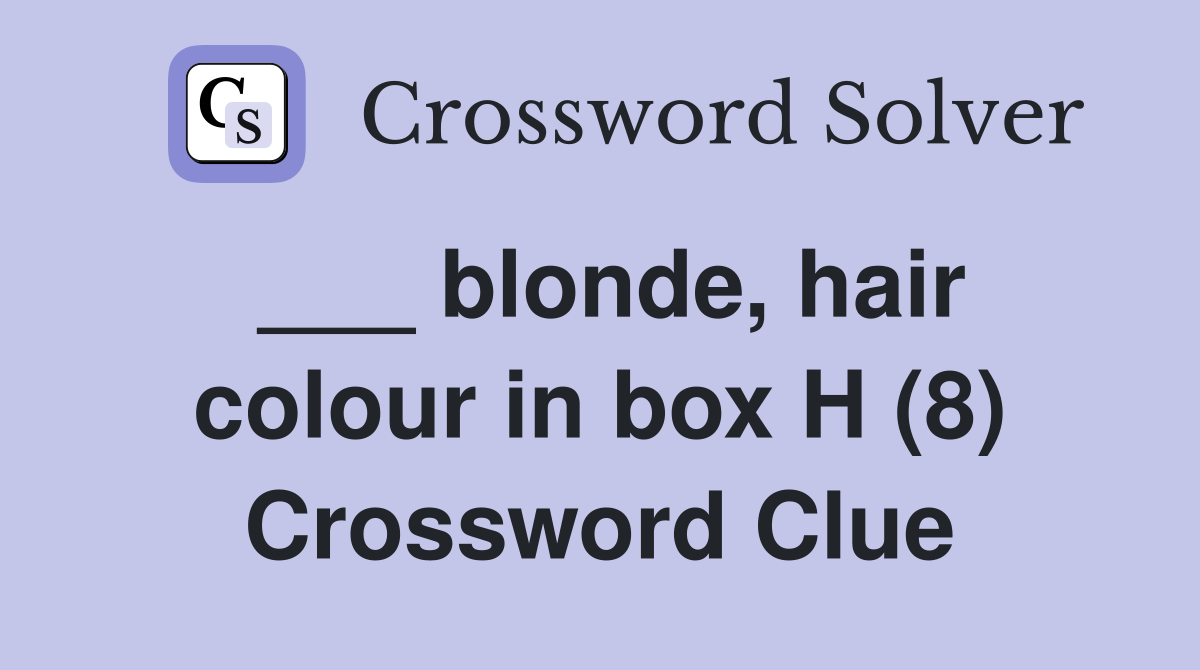 ___ blonde, hair colour in box H (8) Crossword Clue