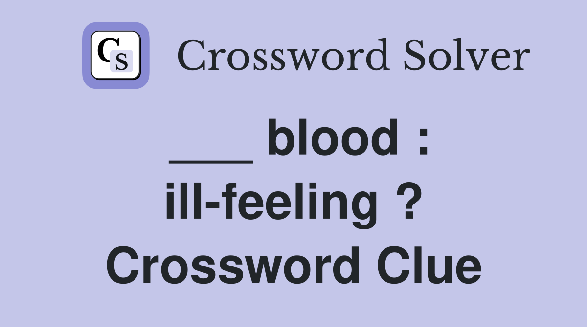 ___ blood : ill-feeling ? Crossword Clue