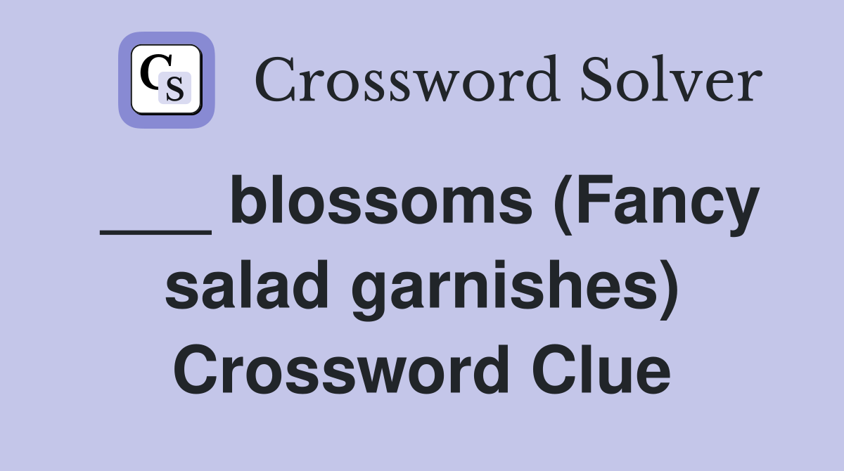 ___ blossoms (Fancy salad garnishes) Crossword Clue
