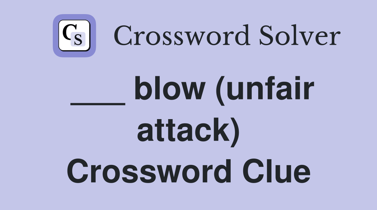 ___ blow (unfair attack) Crossword Clue