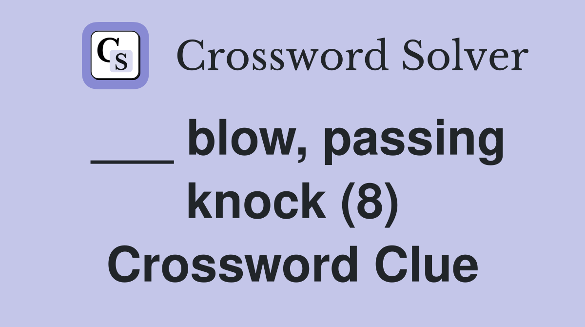 ___ blow, passing knock (8) Crossword Clue
