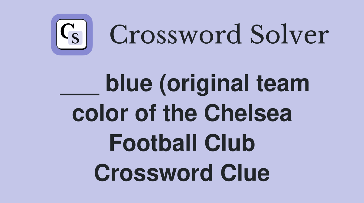 blue (original team color of the Chelsea Football Club) Crossword blue (original team color of the Chelsea Football Club) Crossword