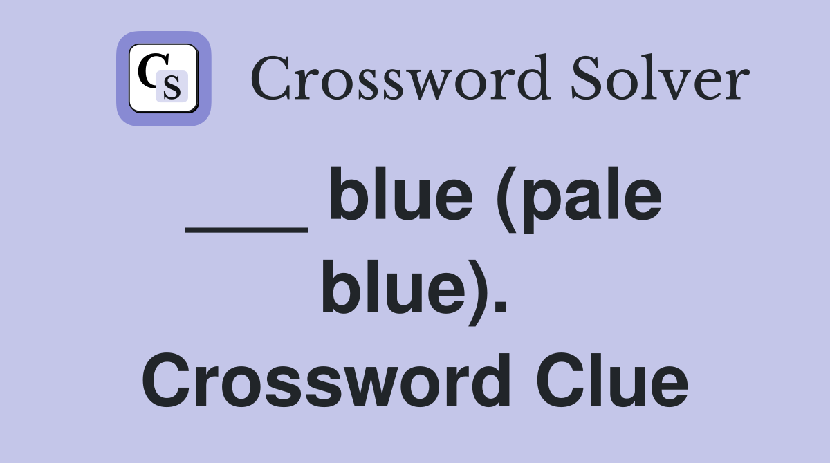 ___ blue (pale blue). Crossword Clue
