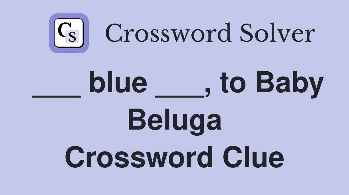 ___ blue ___, to Baby Beluga Crossword Clue