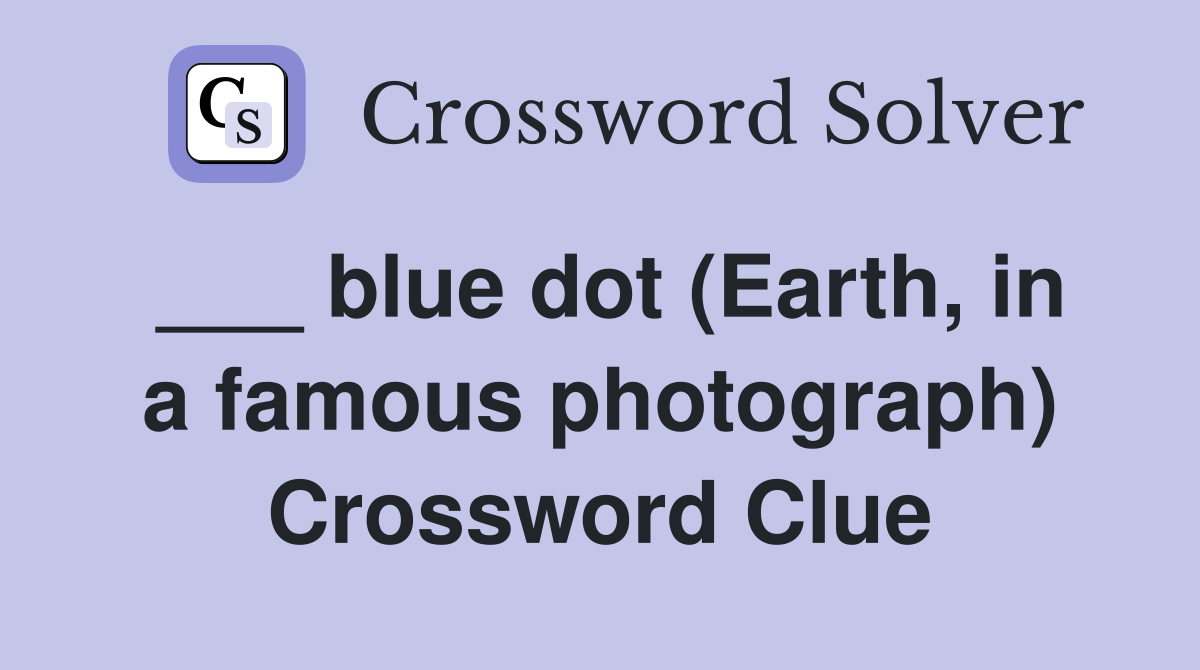 ___ blue dot (Earth, in a famous photograph) Crossword Clue