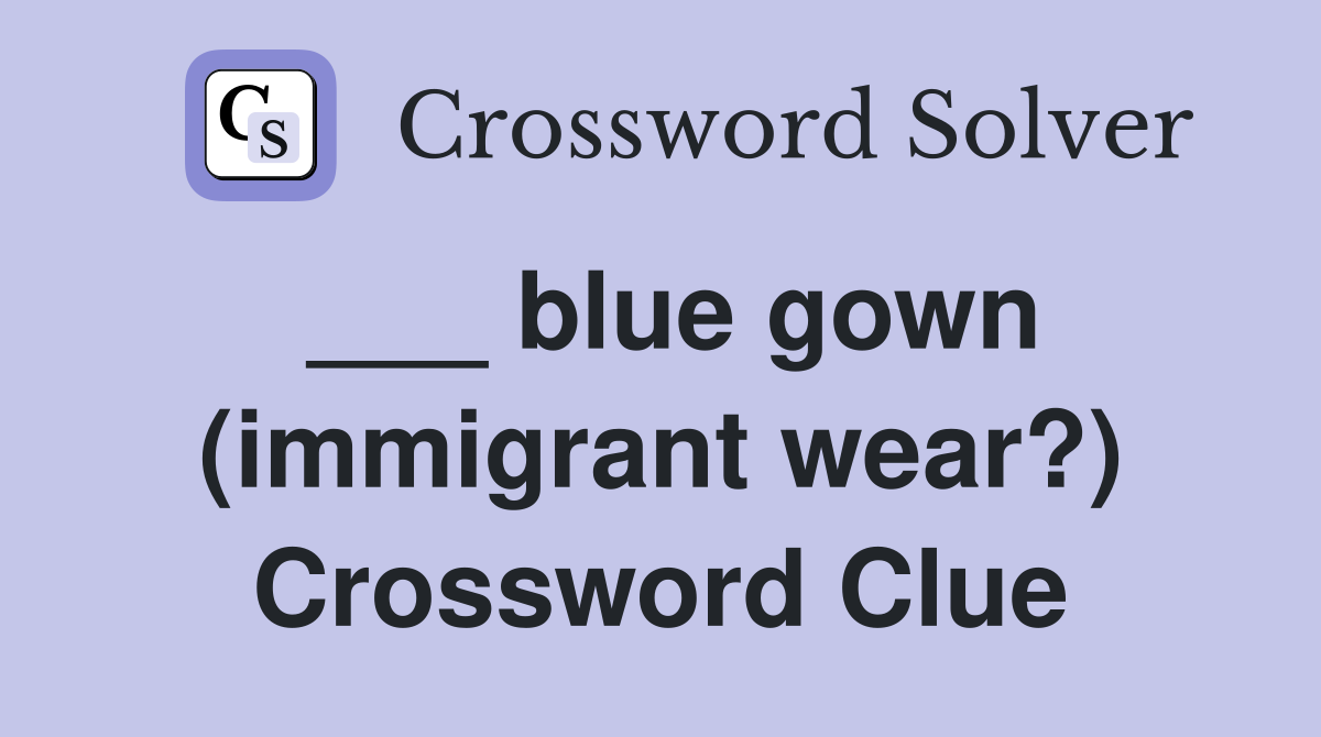 ___ blue gown (immigrant wear?) Crossword Clue