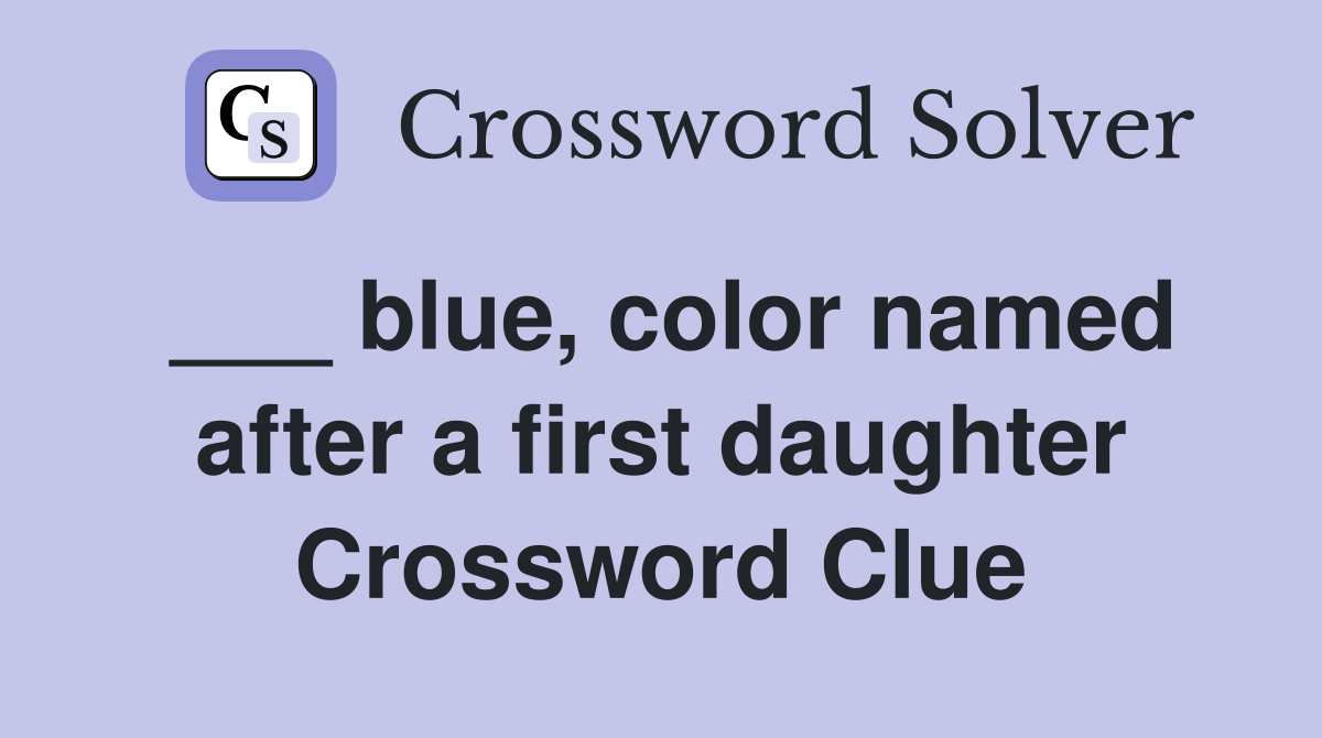 ___ blue, color named after a first daughter Crossword Clue