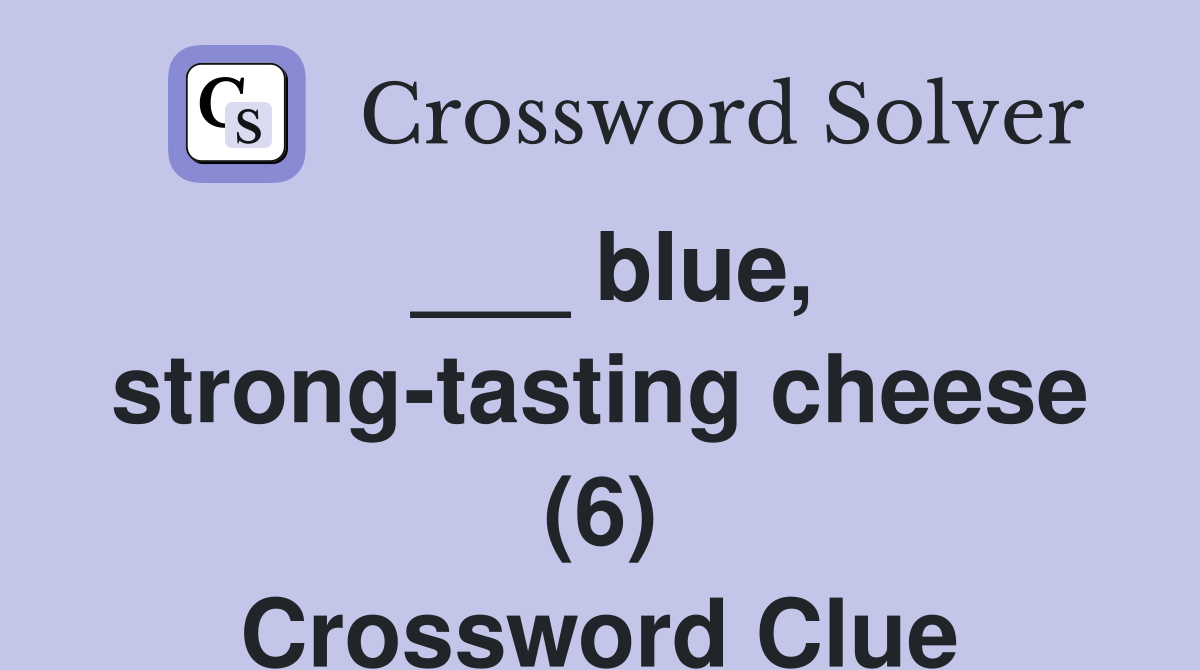 ___ blue, strong-tasting cheese (6) Crossword Clue