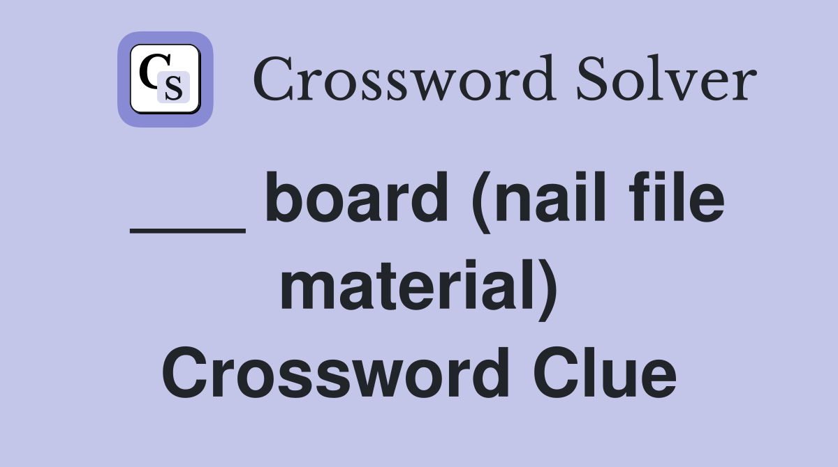___ board (nail file material) Crossword Clue
