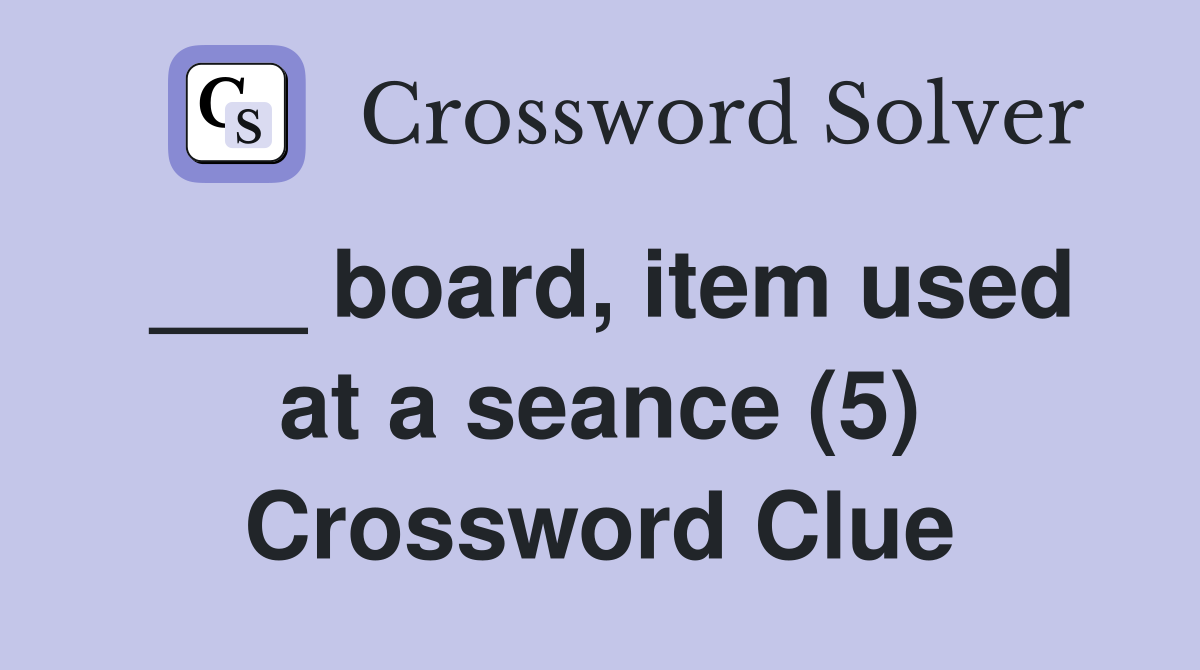 ___ board, item used at a seance (5) Crossword Clue