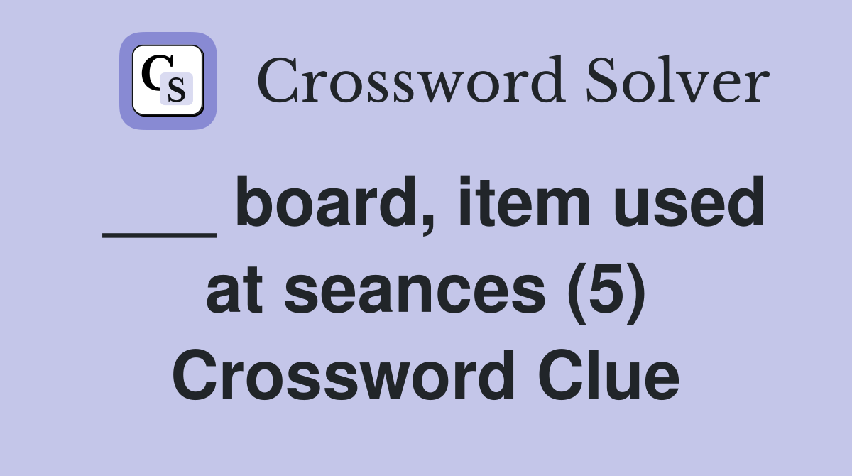 ___ board, item used at seances (5) Crossword Clue