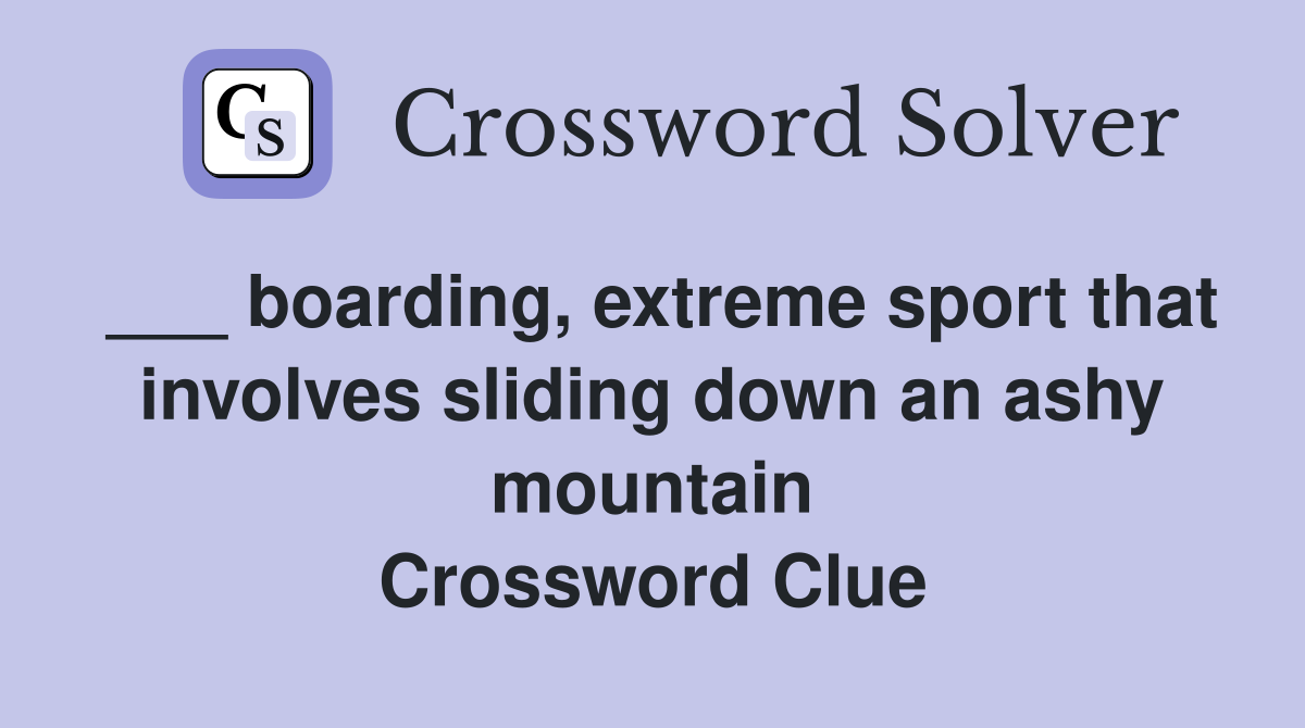 ___ boarding, extreme sport that involves sliding down an ashy mountain Crossword Clue