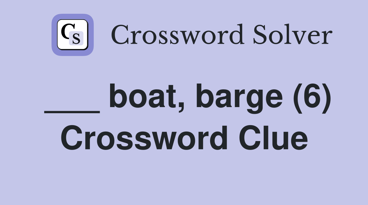 ___ boat, barge (6) Crossword Clue