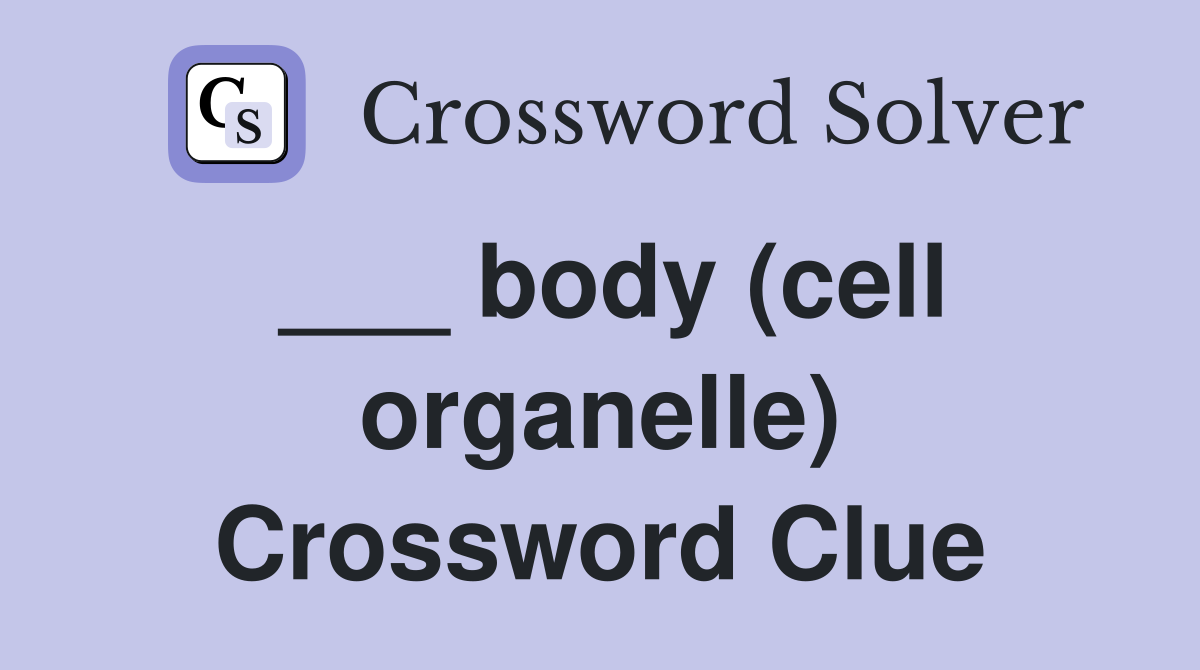 ___ body (cell organelle) Crossword Clue