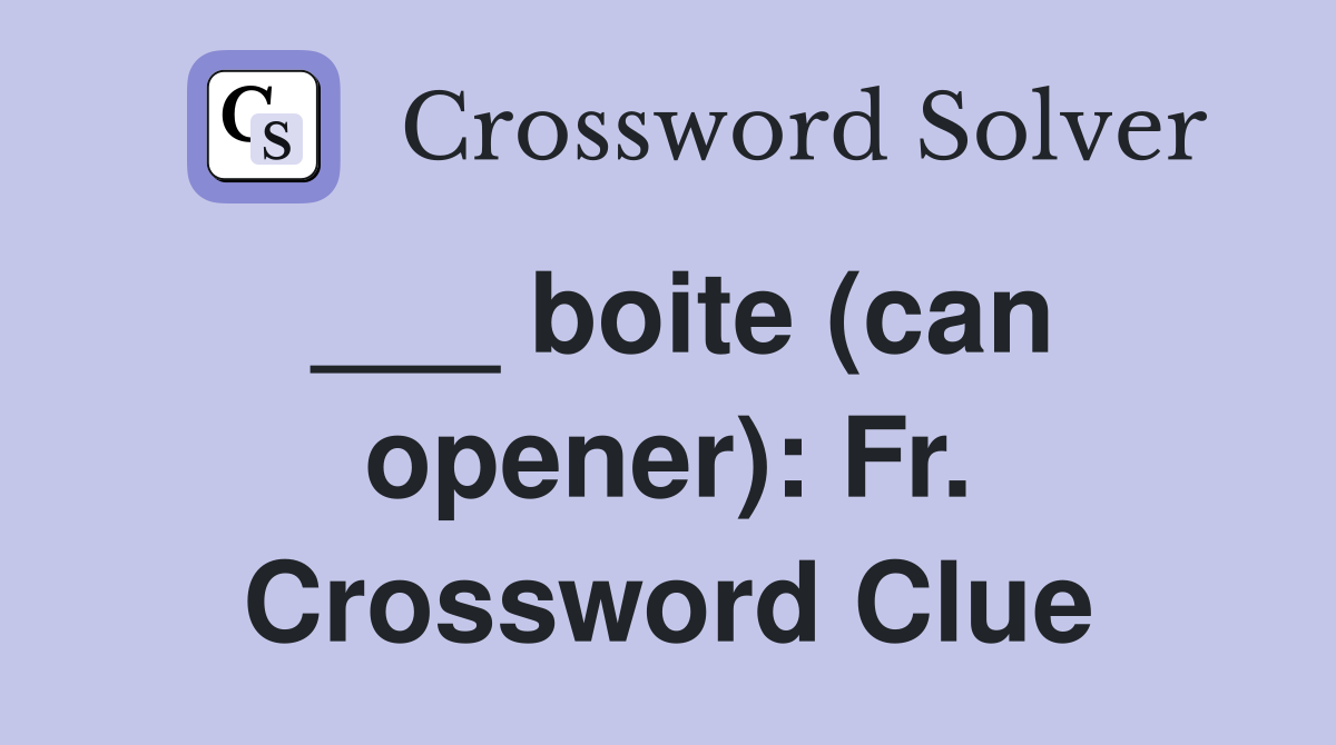 ___ boite (can opener): Fr. Crossword Clue