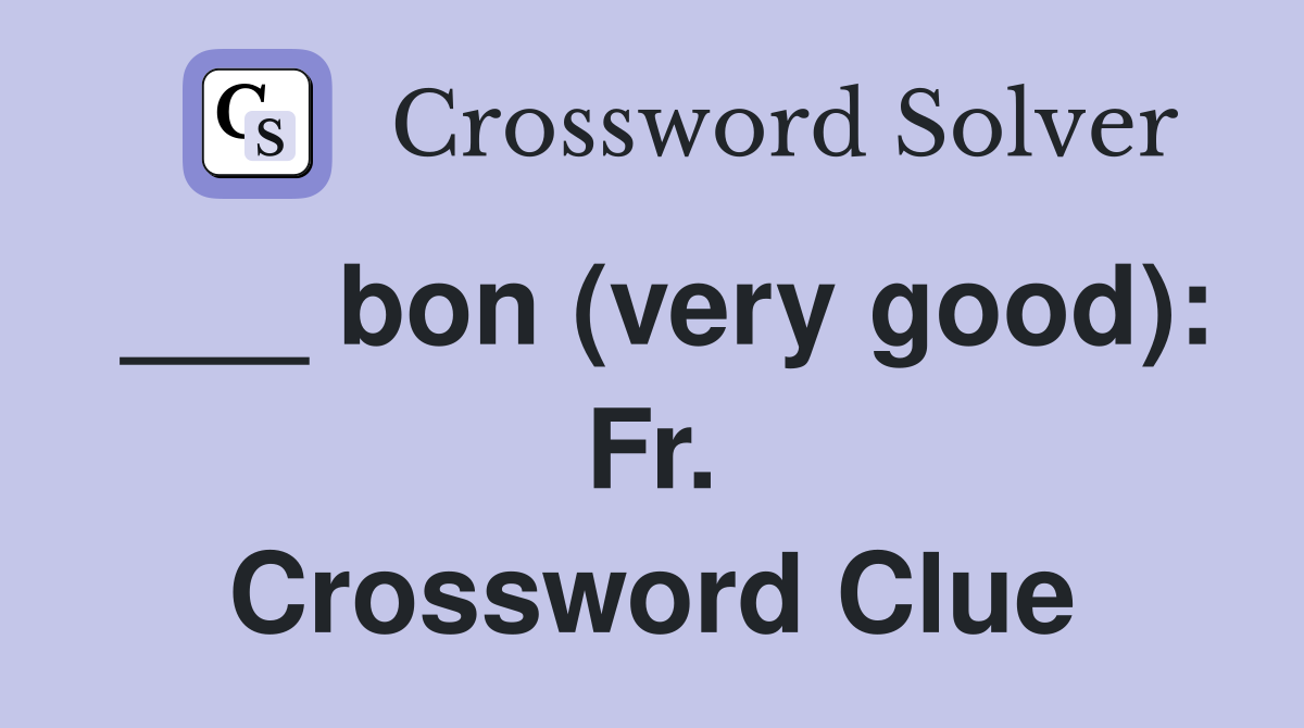 ___ bon (very good): Fr. Crossword Clue