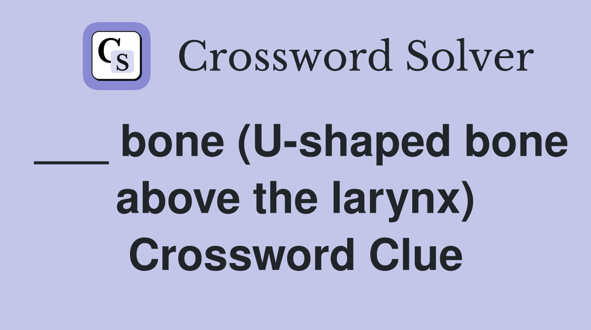 ___ bone (U-shaped bone above the larynx) Crossword Clue