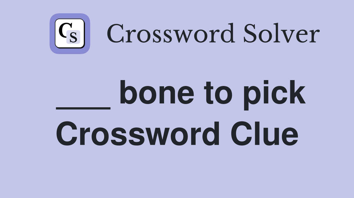 ___ bone to pick Crossword Clue