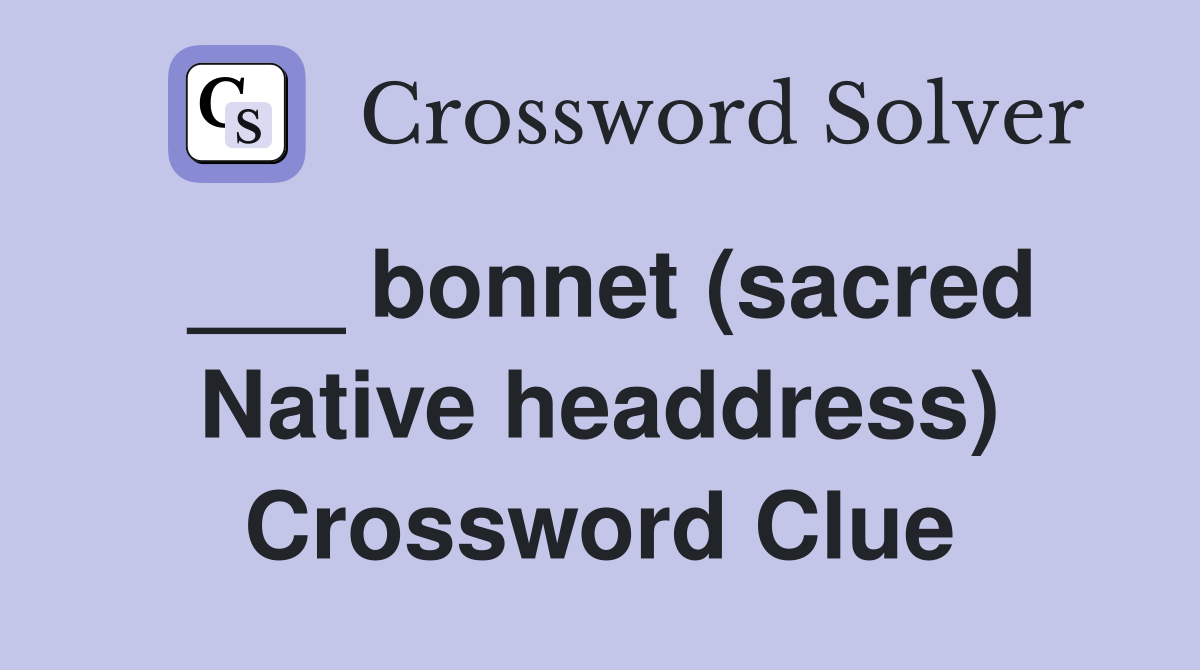 ___ bonnet (sacred Native headdress) Crossword Clue
