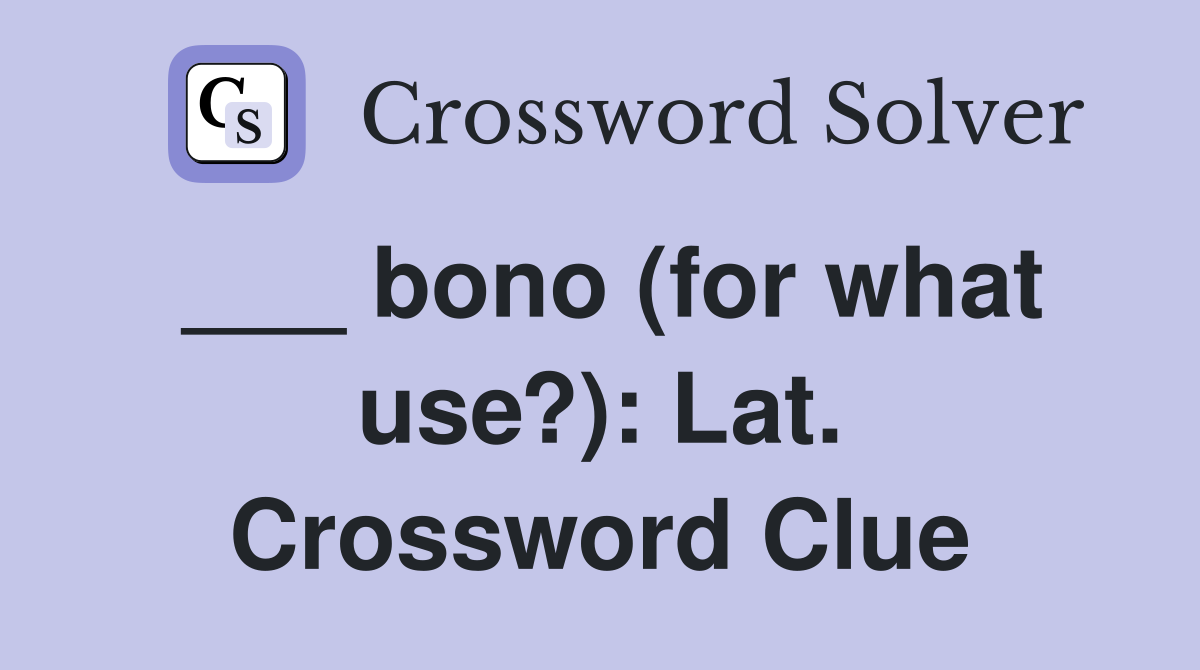 ___ bono (for what use?): Lat. Crossword Clue