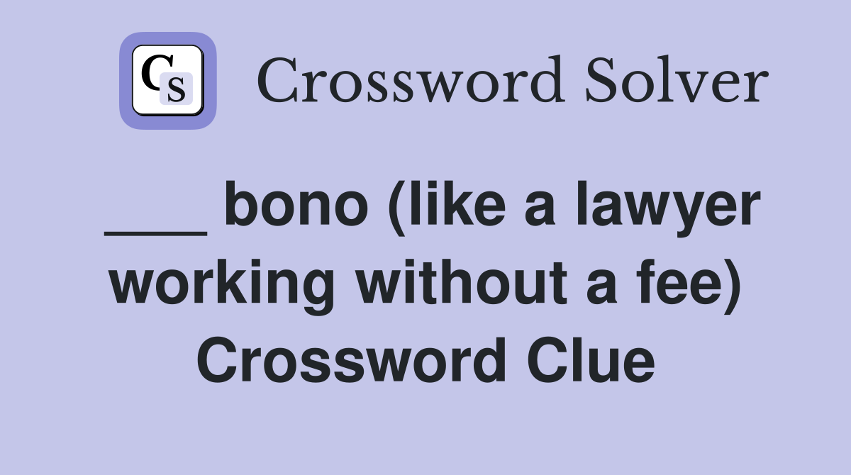 ___ bono (like a lawyer working without a fee) Crossword Clue