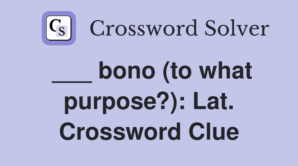 ___ bono (to what purpose?): Lat. Crossword Clue