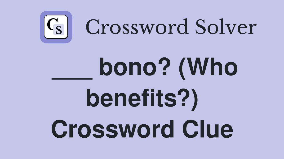 ___ bono? (Who benefits?) Crossword Clue
