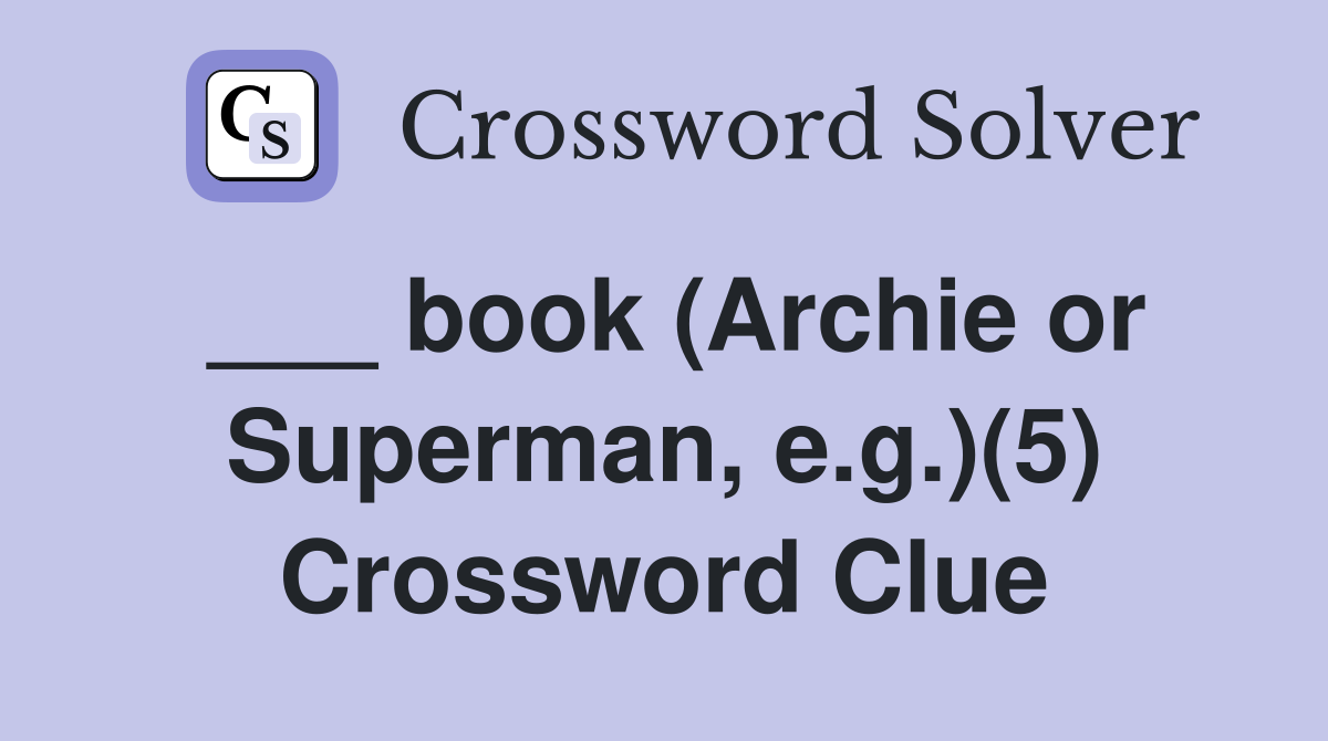 ___ book (Archie or Superman, e.g.)(5) Crossword Clue