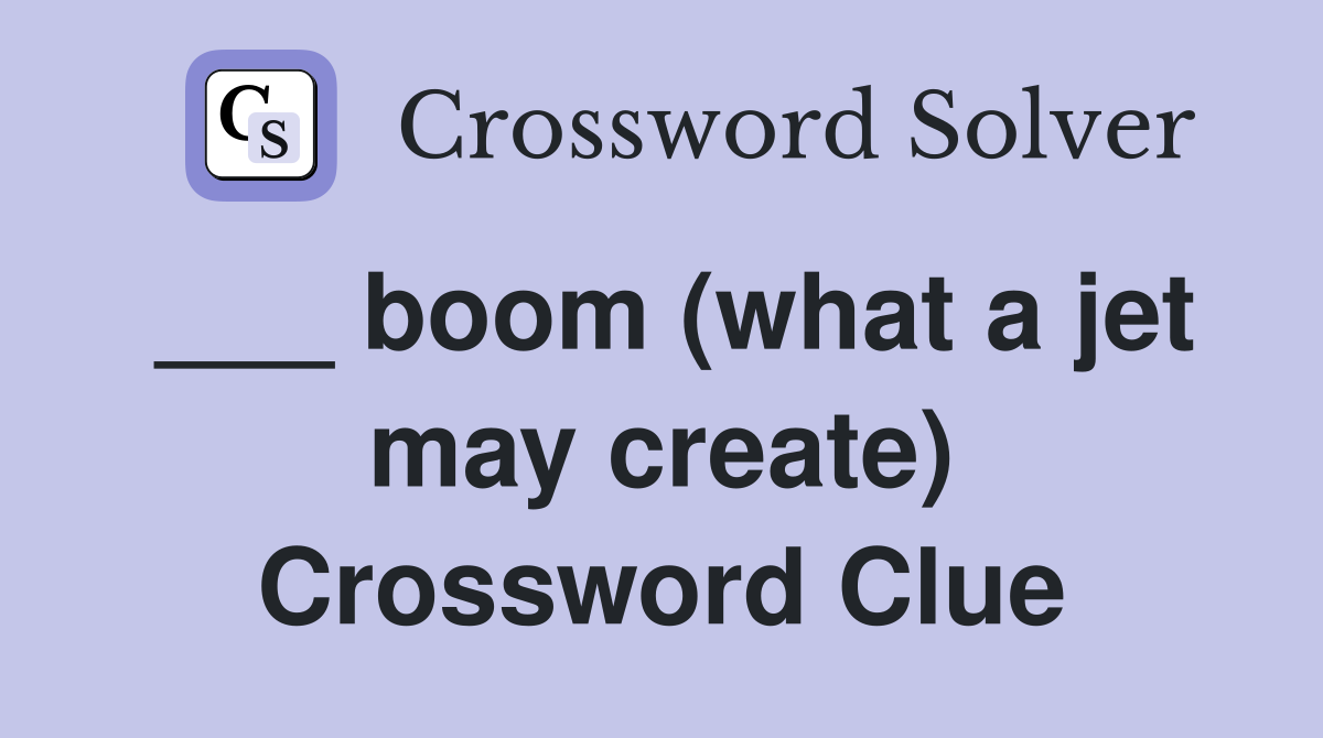___ boom (what a jet may create) Crossword Clue