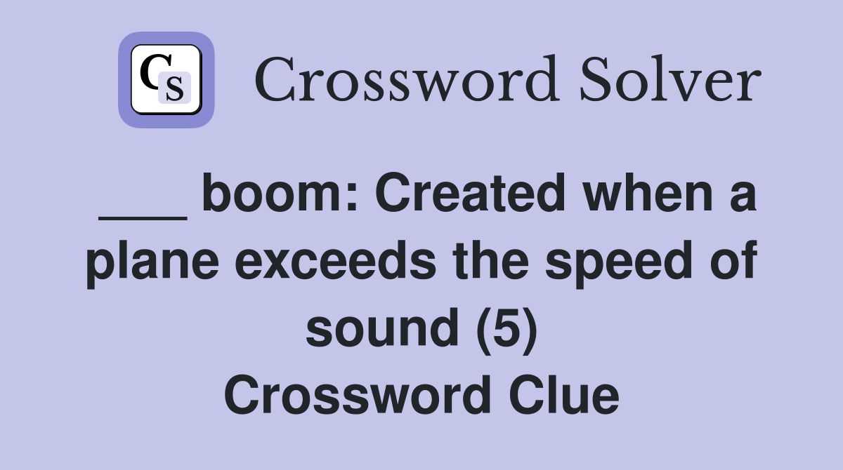 ___ boom: Created when a plane exceeds the speed of sound (5) Crossword Clue