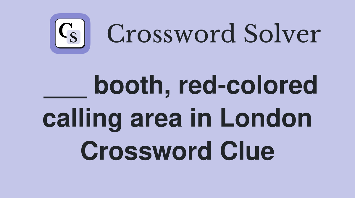 ___ booth, red-colored calling area in London Crossword Clue