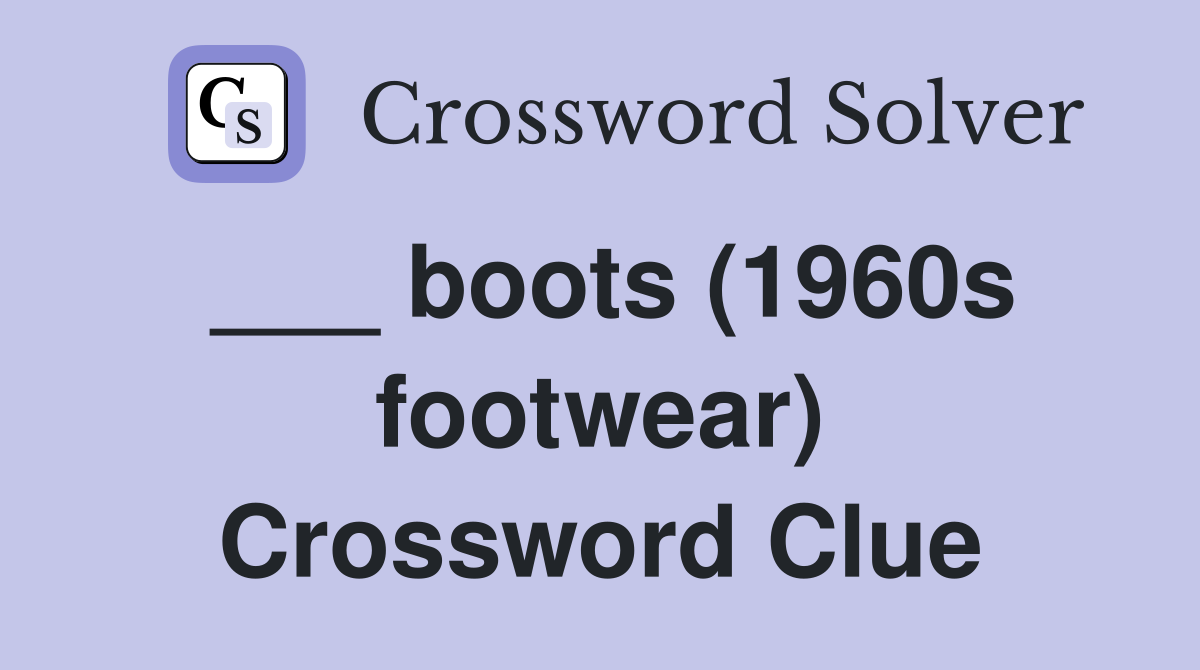 ___ boots (1960s footwear) Crossword Clue