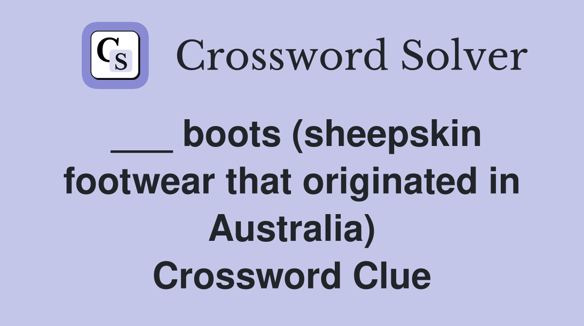 ___ boots (sheepskin footwear that originated in Australia) Crossword Clue