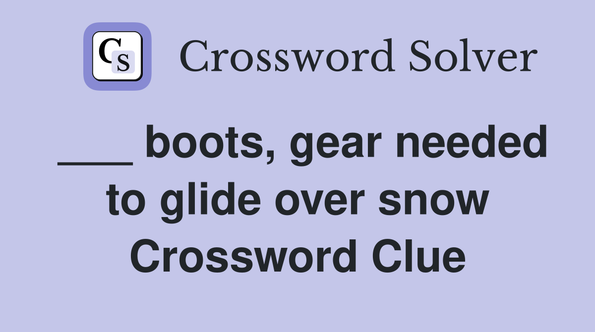 ___ boots, gear needed to glide over snow Crossword Clue