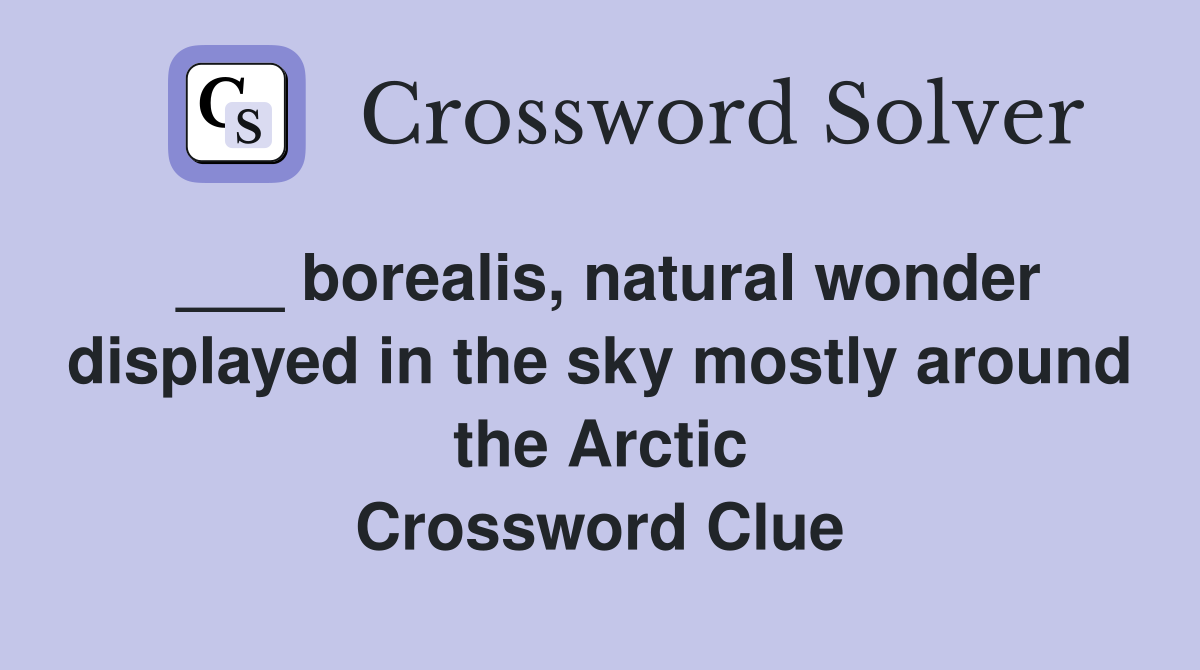 ___ borealis, natural wonder displayed in the sky mostly around the Arctic Crossword Clue