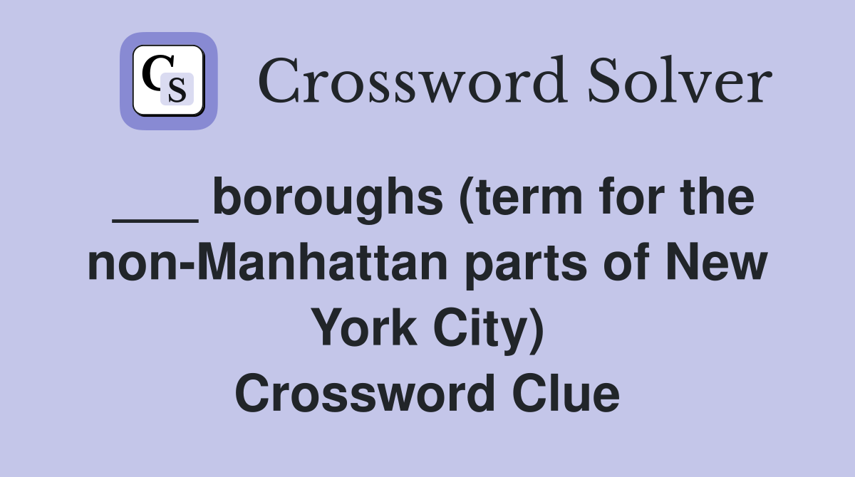 ___ boroughs (term for the non-Manhattan parts of New York City) Crossword Clue