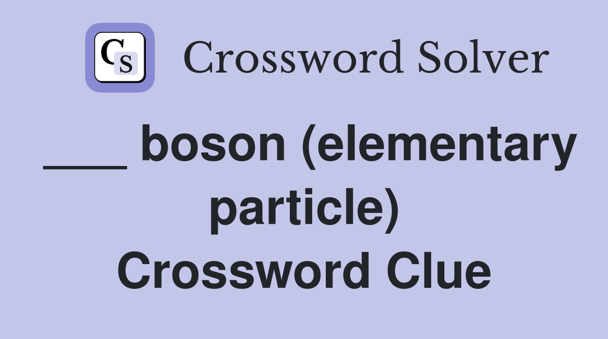 ___ boson (elementary particle) Crossword Clue