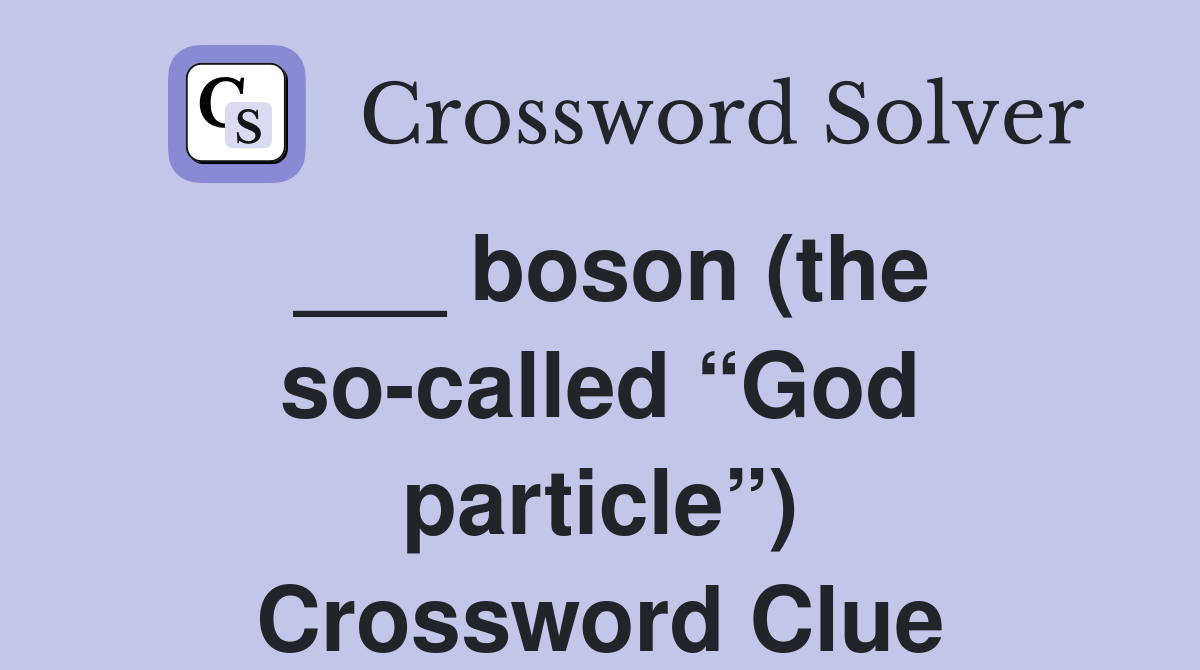 ___ boson (the so-called “God particle”) Crossword Clue