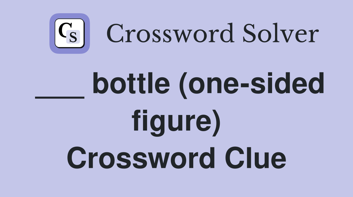 ___ bottle (one-sided figure) Crossword Clue