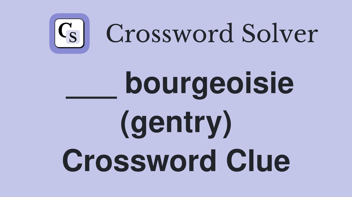 ___ bourgeoisie (gentry) Crossword Clue