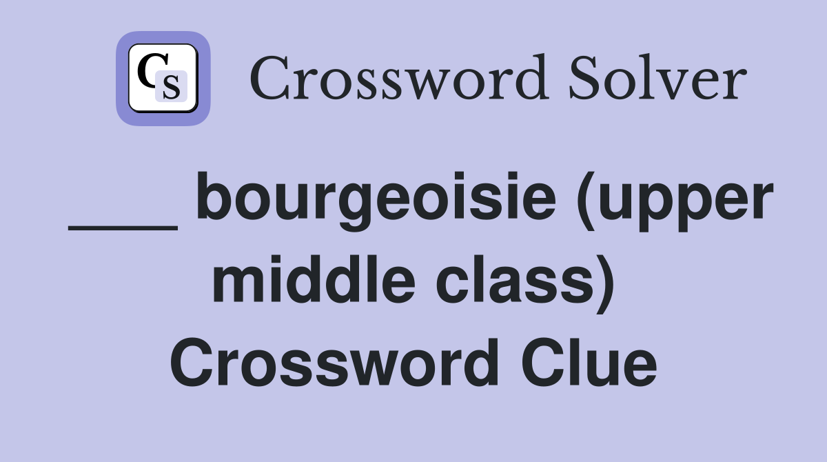 ___ bourgeoisie (upper middle class) Crossword Clue