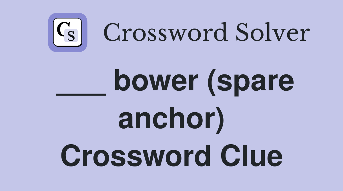 ___ bower (spare anchor) Crossword Clue