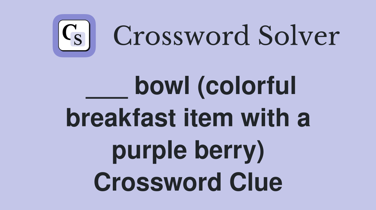 ___ bowl (colorful breakfast item with a purple berry) Crossword Clue