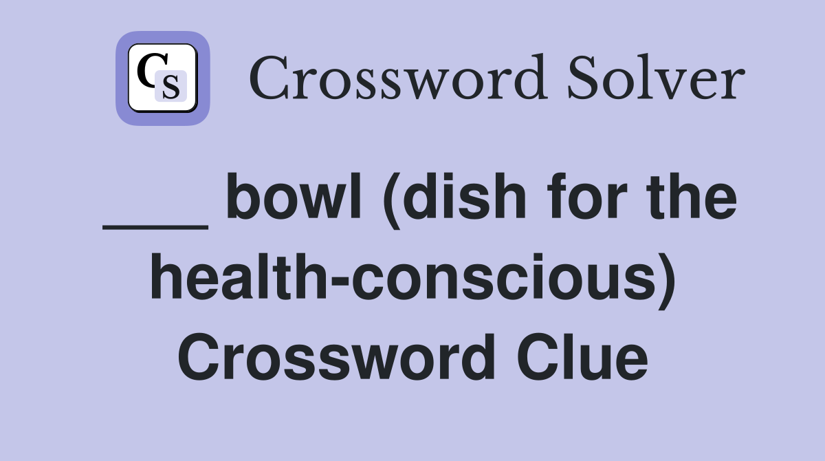 ___ bowl (dish for the health-conscious) Crossword Clue