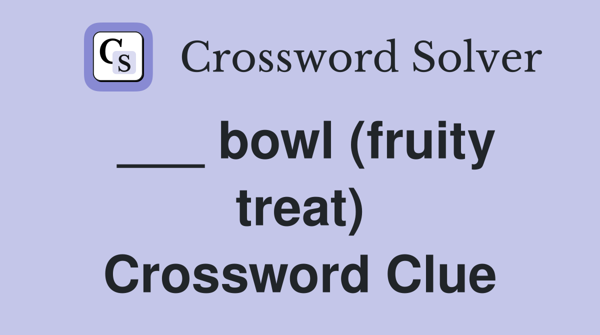 ___ bowl (fruity treat) Crossword Clue