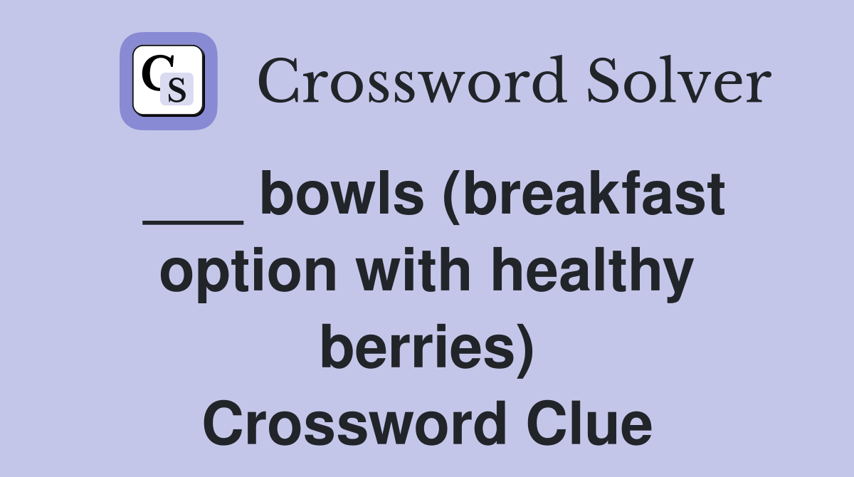 ___ bowls (breakfast option with healthy berries) Crossword Clue
