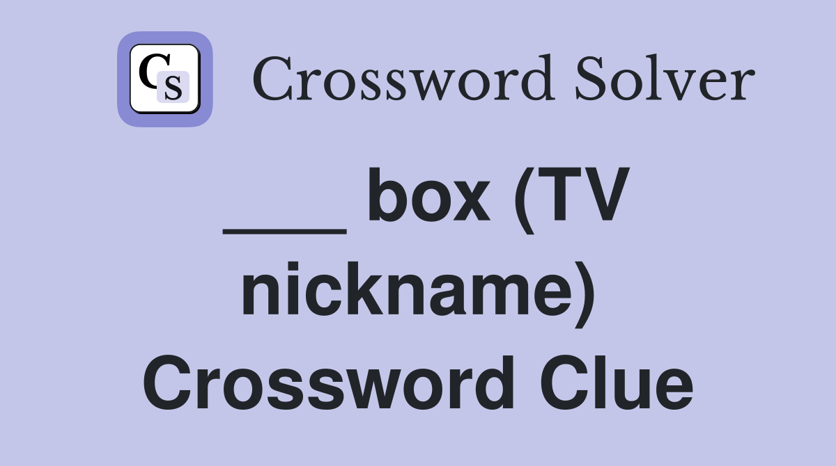 ___ box (TV nickname) Crossword Clue