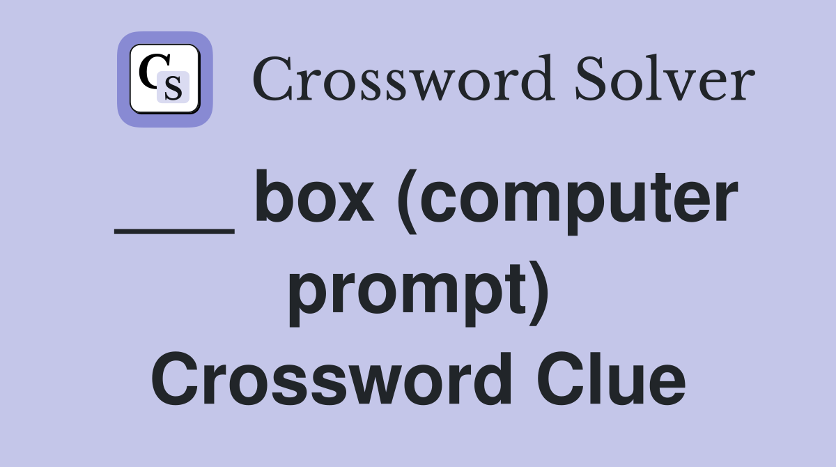 ___ box (computer prompt) Crossword Clue