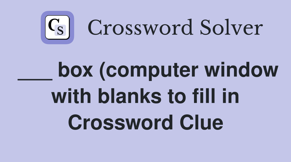 box (computer window with blanks to fill in) Crossword Clue Answers box (computer window with blanks to fill in) Crossword Clue Answers